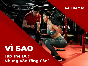 Bật mí cách tập gym hiệu quả: 5 lý do khiến bạn tăng cân khi tập thể dục