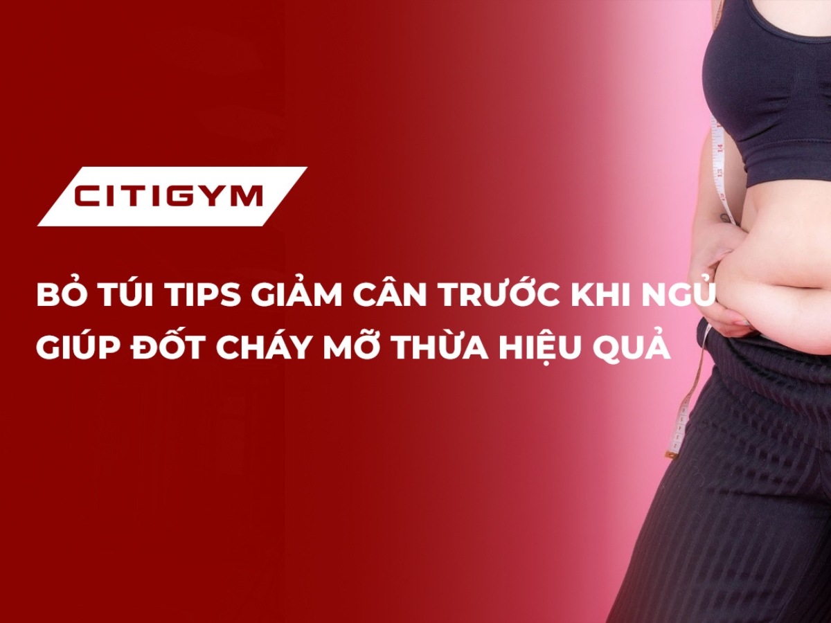 Bỏ túi tips giảm cân trước khi ngủ giúp đốt cháy mỡ thừa hiệu quả