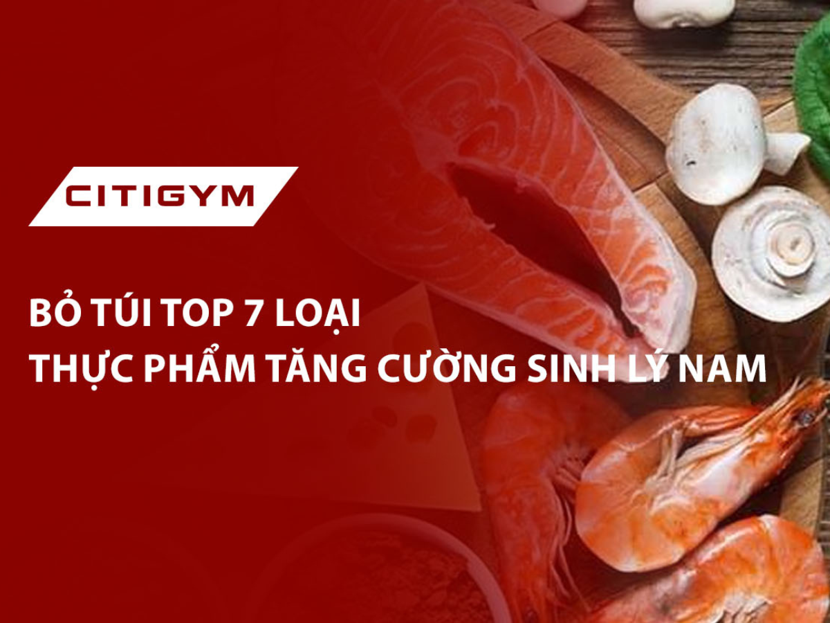 Bỏ túI top 7 loạI thực phẩm tăng cường sinh lý nam