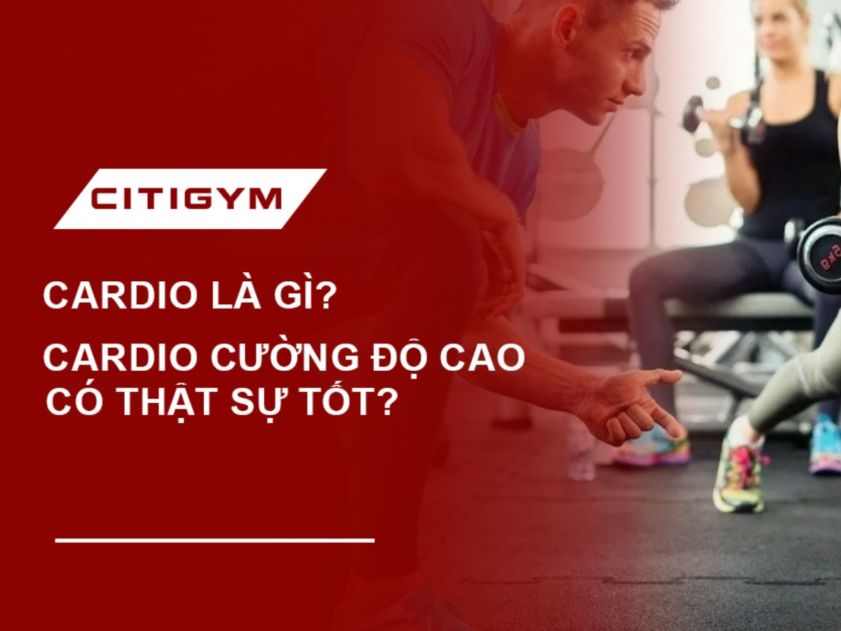 Cardio là gì? Cardio cường độ cao có thật sự tốt?