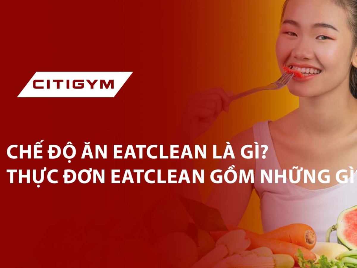 Chế Độ Ăn Eatclean Là Gì? Thực Đơn Eatclean Gồm Những Gì?