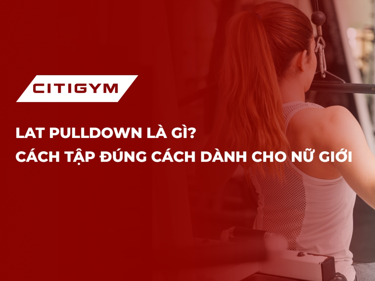 Lat pulldown là gì? Cách tập đúng cách dành cho nữ giớI