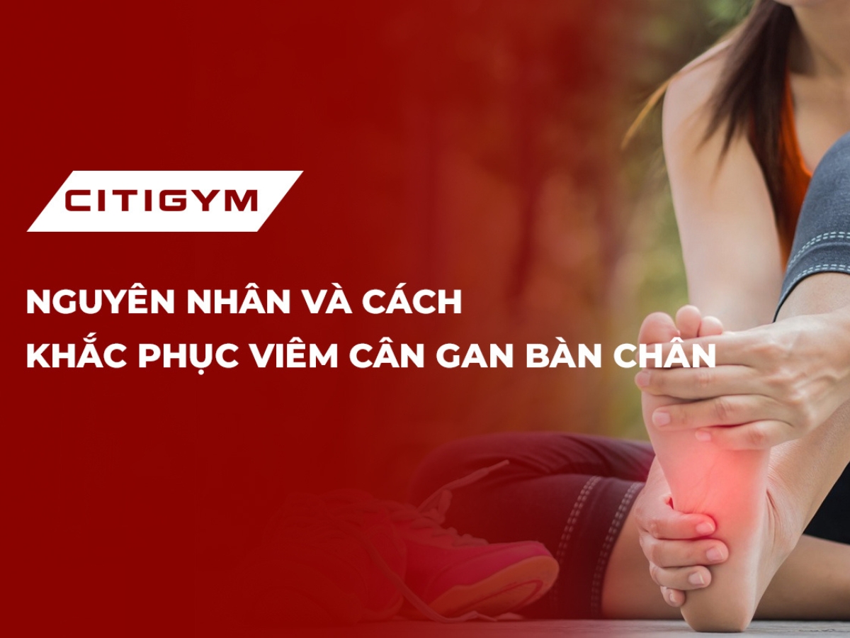 Nguyên nhân và cách khắc phục viêm cân gan bàn chân