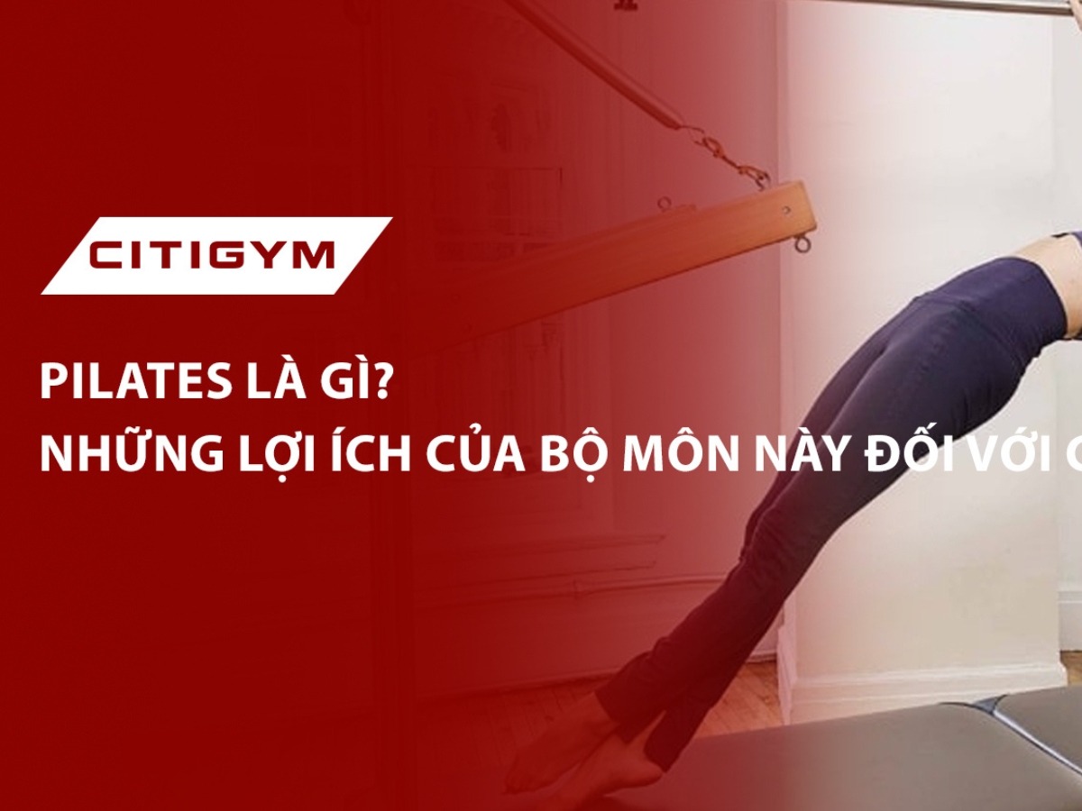 Pilates là gì? Những lợi ích của bộ môn này đối với cơ thể