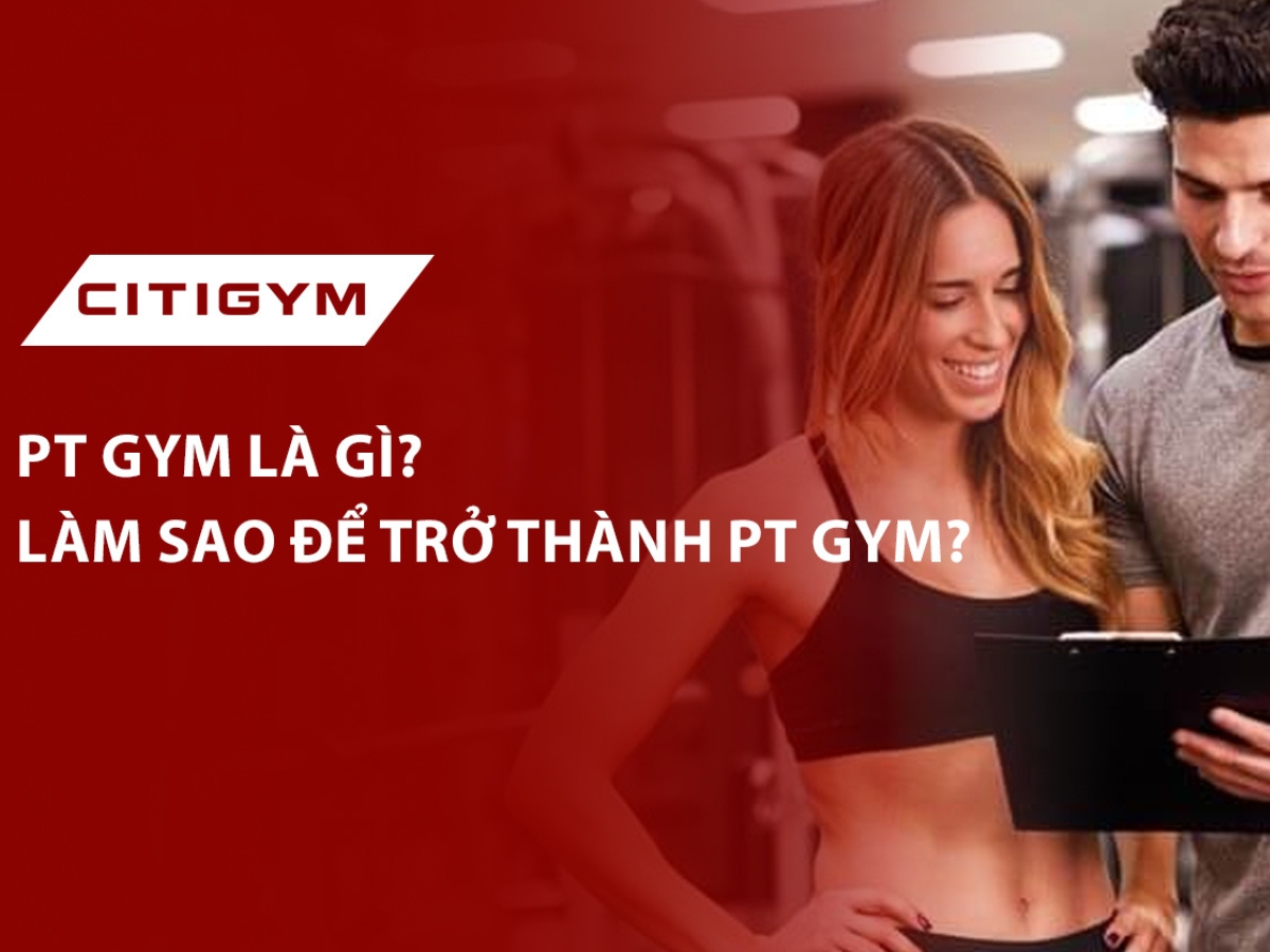 PT gym là gì? Làm sao để trở thành PT gym?