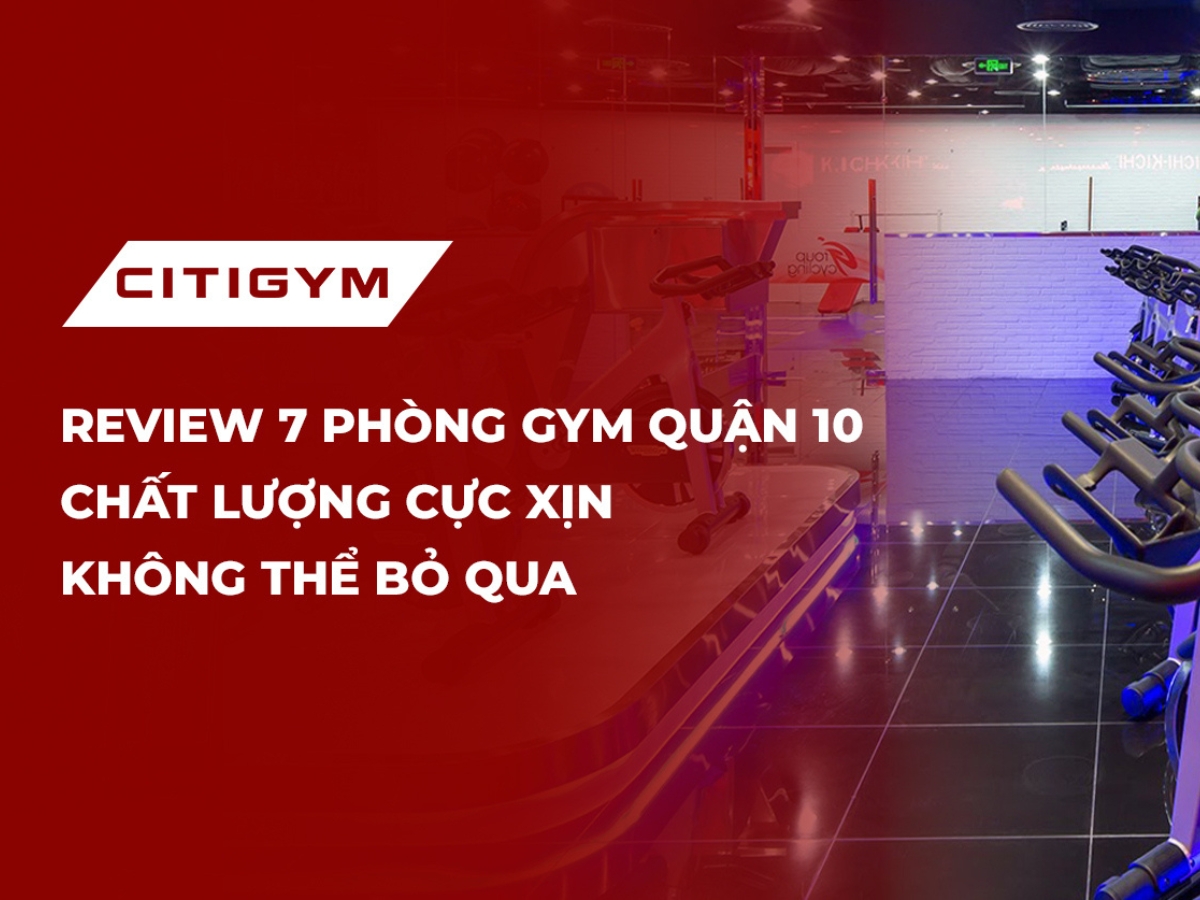 Review 7 phòng gym quận 10 chất lượng cực xịn không thể bỏ qua