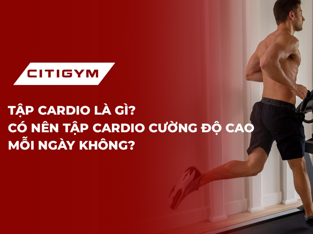 Tập Cardio là gì? Có nên tập Cardio cường độ cao mỗi ngày không?