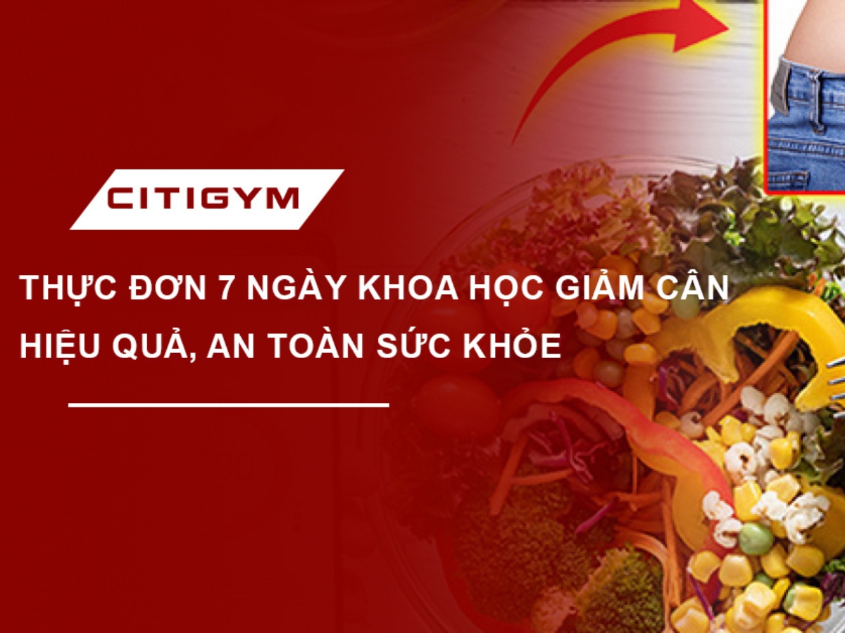 Thực đơn 7 ngày khoa học giảm cân hiệu quả, an toàn sức khỏe