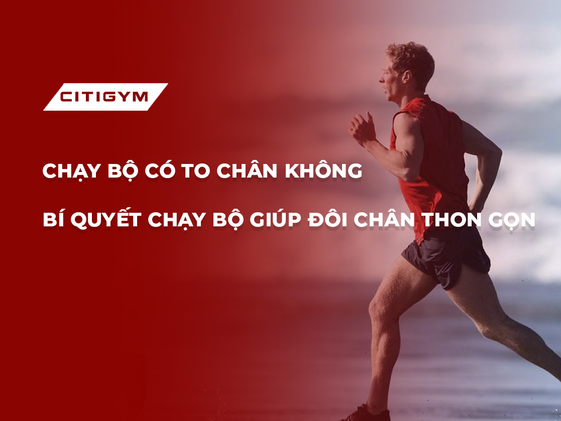 Chạy bộ có to chân không? Bí quyết chạy bộ giúp đôi chân thon gọn