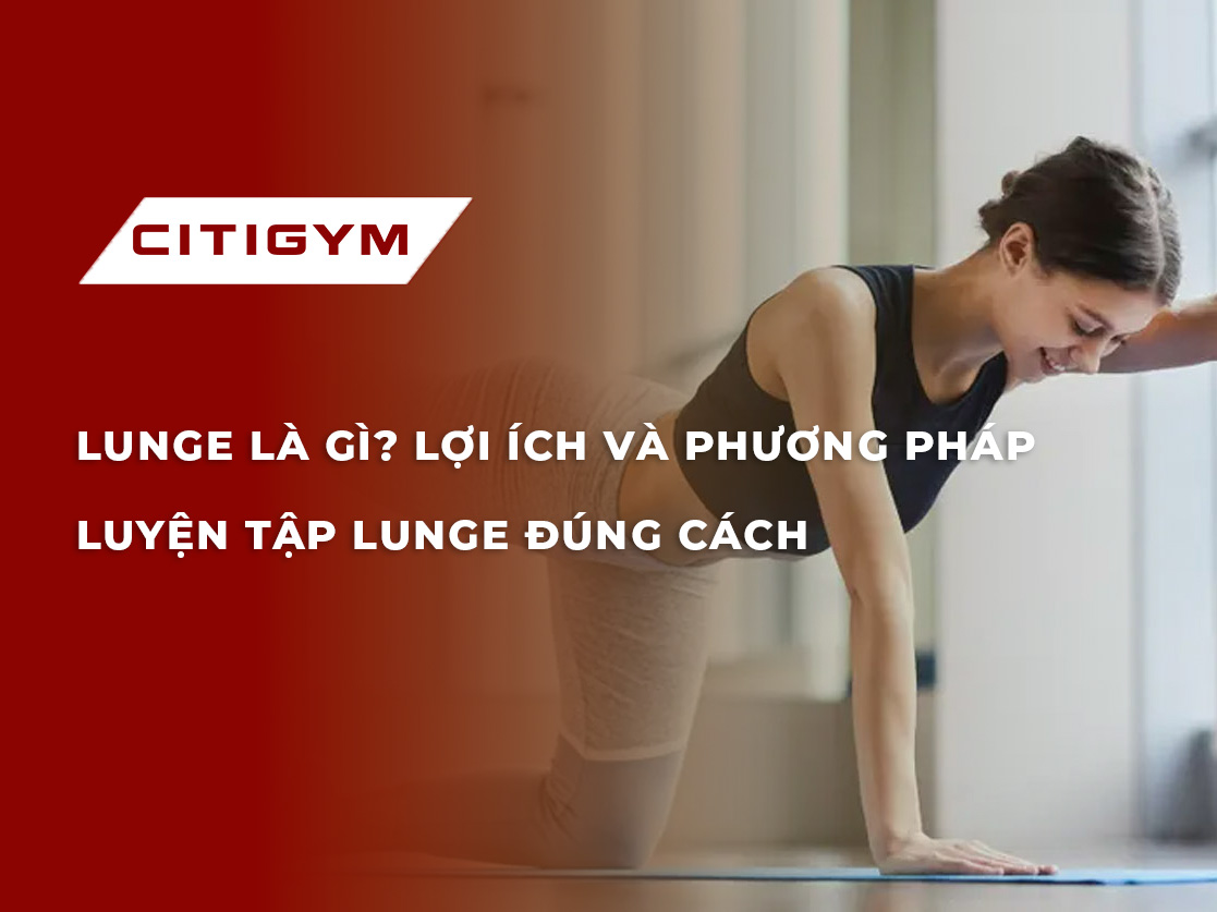 Lunge là gì? Lợi ích và phương pháp luyện tập lunge đúng cách