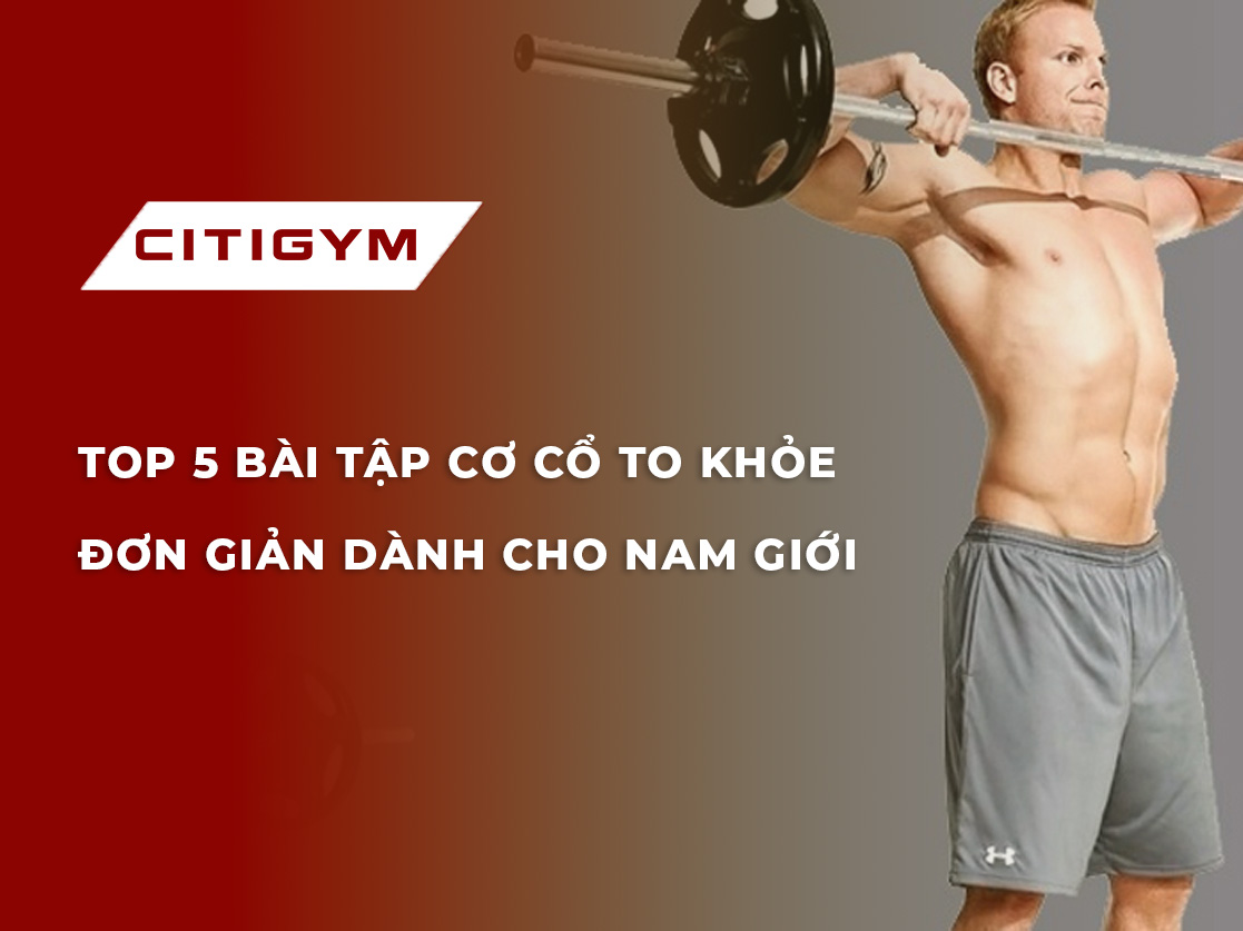 Top 5 bài tập cơ cổ to khỏe đơn giản dành cho nam giới