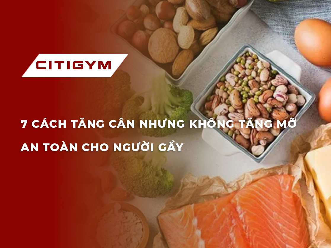 7 Cách Tăng Cân Nhưng Không Tăng Mỡ An Toàn Cho Người Gầy