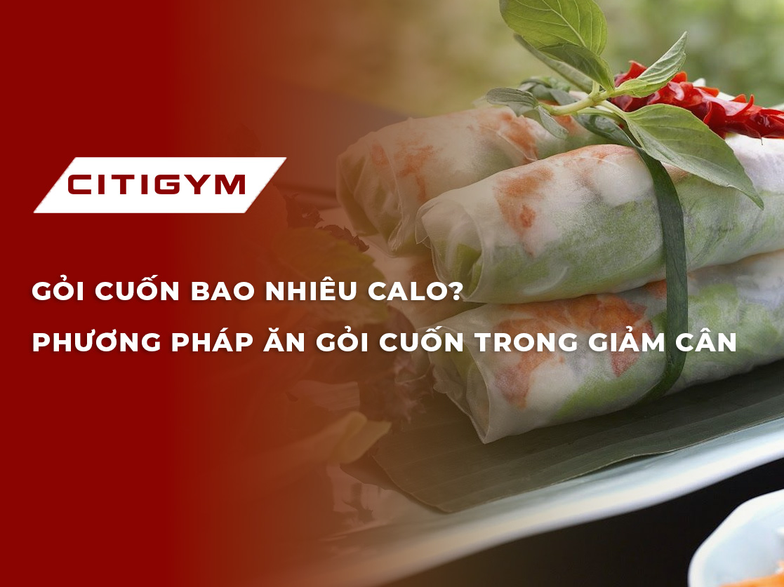 Gỏi cuốn bao nhiêu calo? Phương pháp ăn gỏi cuốn trong giảm cân