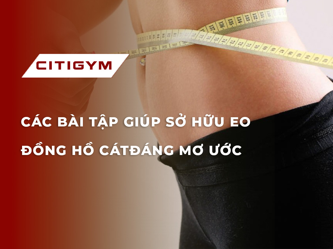 Các bài tập giúp sở hữu eo đồng hồ cát đáng mơ ước