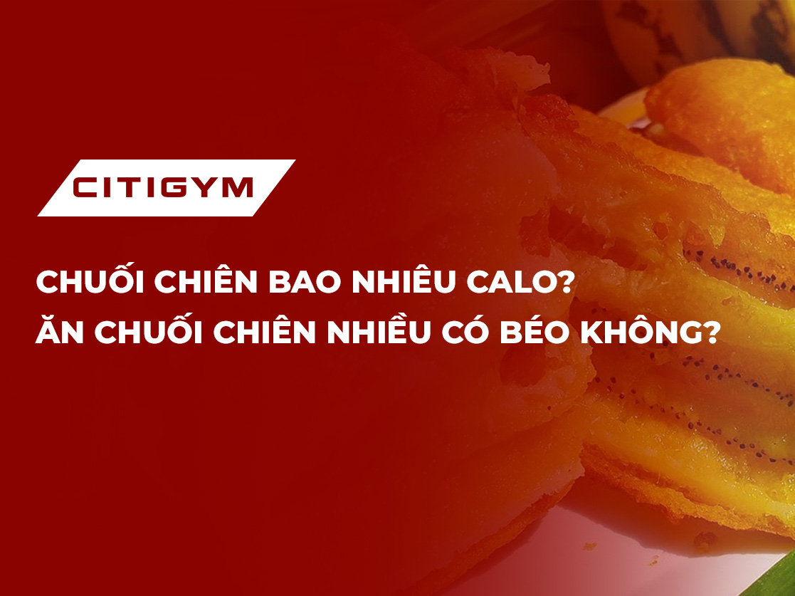 Chuối chiên bao nhiêu calo? Ăn chuối chiên nhiều có béo không?