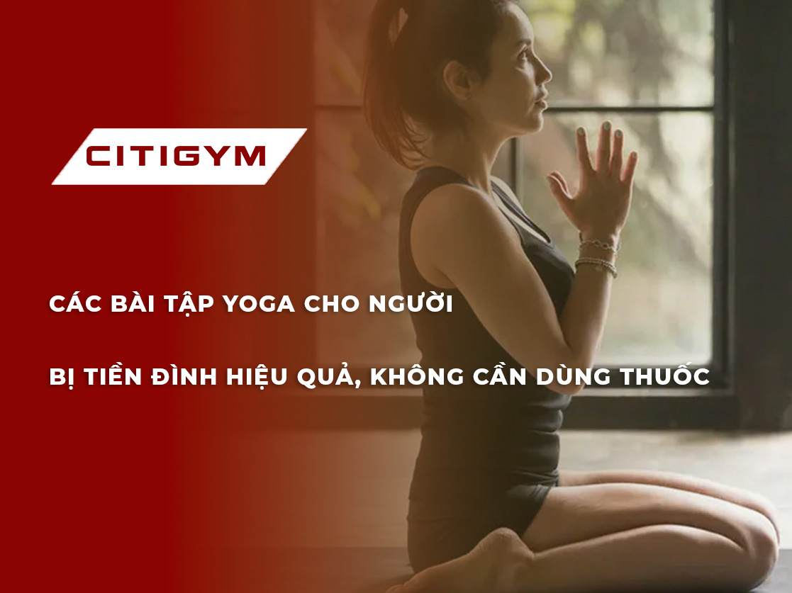 Các bài tập yoga cho người bị tiền đình hiệu quả, không cần dùng thuốc