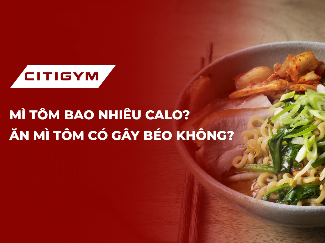 Mì tôm bao nhiêu calo? Ăn mì tôm có gây béo không?