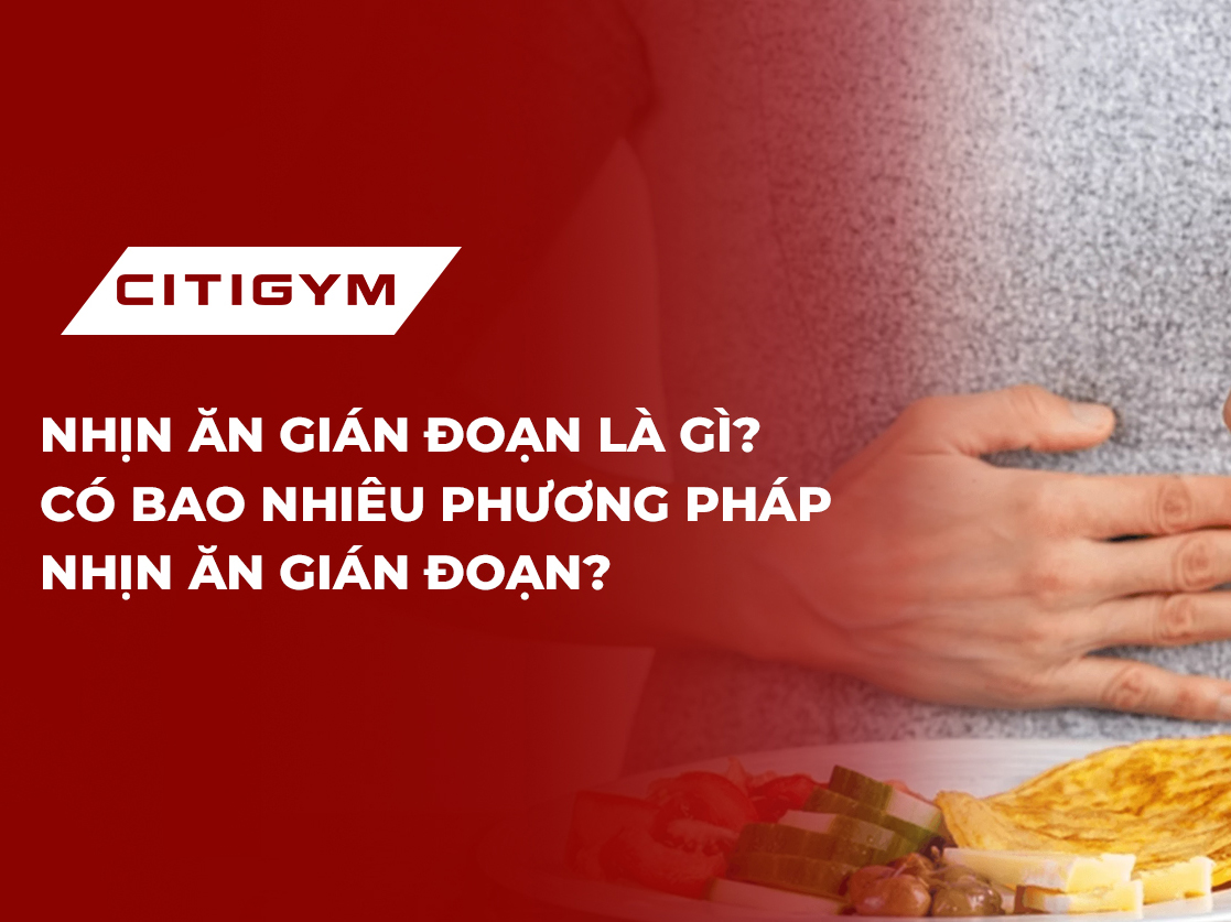 Nhịn ăn gián đoạn là gì? Có bao nhiêu phương pháp nhịn ăn gián đoạn?