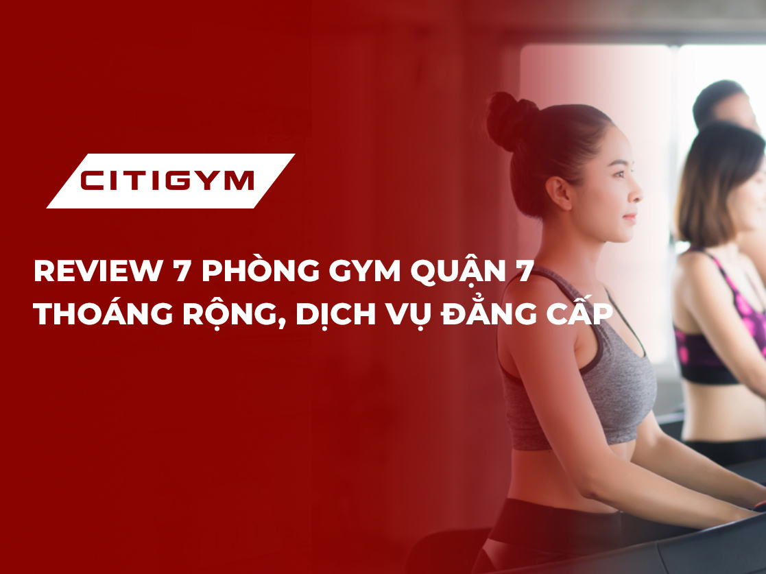 Review 7 phòng gym quận 7 thoáng rộng, dịch vụ đẳng cấp