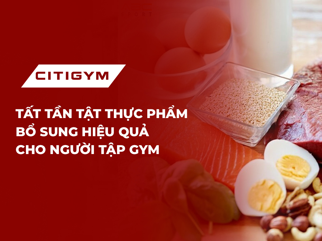 Tất tần tật thực phẩm bổ sung hiệu quả cho người tập gym