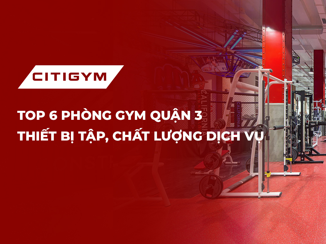 Top 6 phòng gym quận 3 thiết bị tập, chất lượng dịch vụ