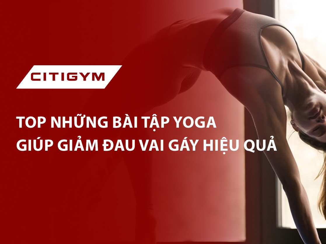 Top Những Bài Tập Yoga Giúp Giảm Đau Vai Gáy Hiệu Quả